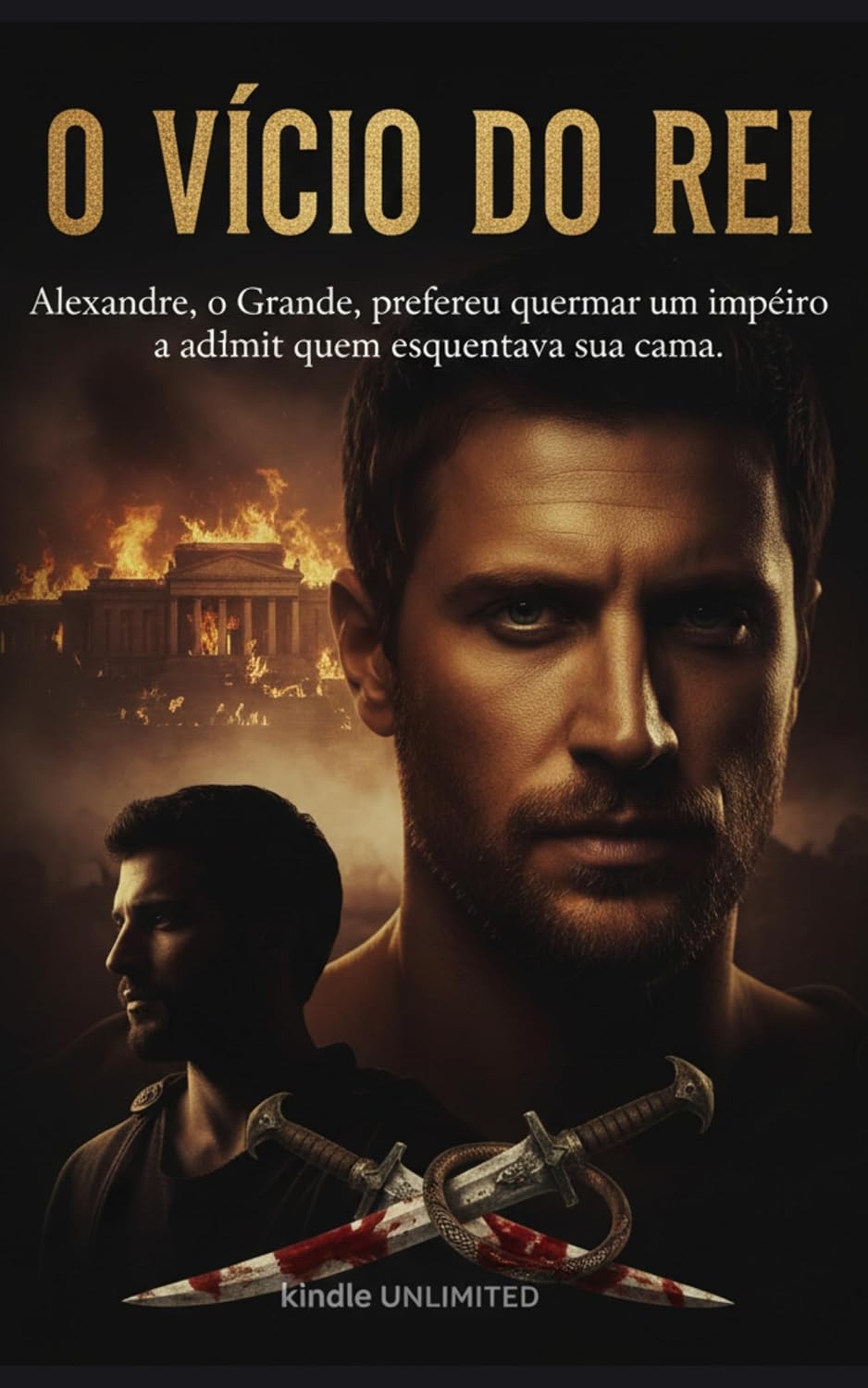 O VÍCIO DO REI: Alexandre, o Grande, preferiu queimar um império a admitir quem esquentava sua cama. (O Coração de Alexandre o Grande Livro 1) baixar livro de graça