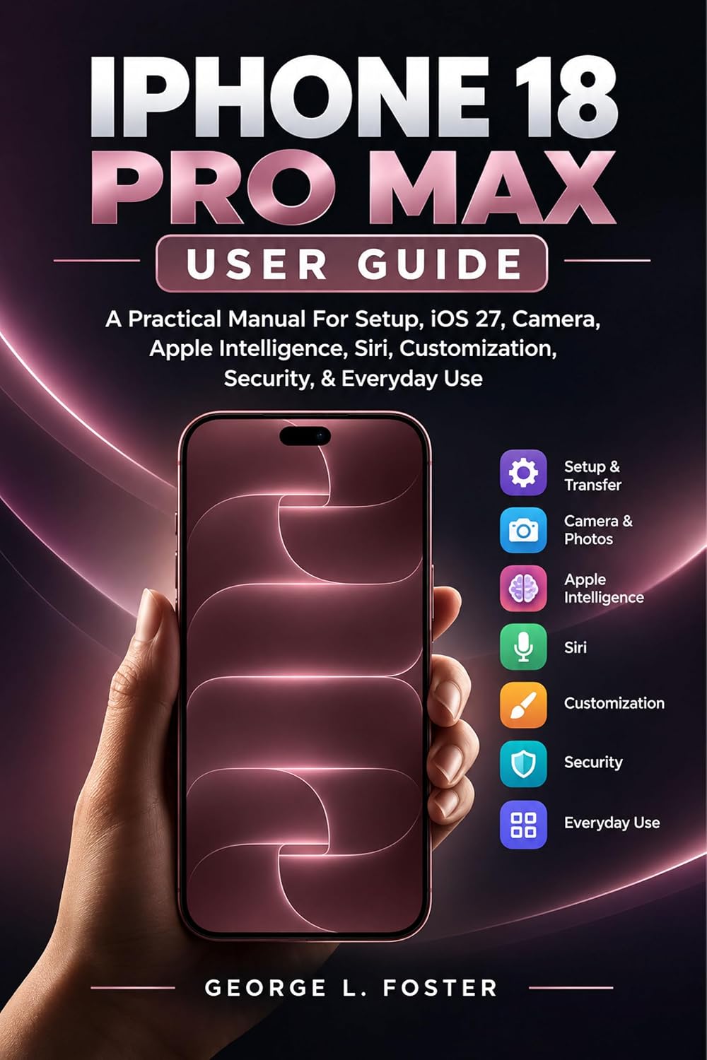 capítulo por capítulo baixar IPHONE 18 PRO MAX USER GUIDE: A Practical Manual For Setup, iOS 27, Camera, Apple Intelligence, Siri, Customization, Security, & Everyday Use (English Edition)