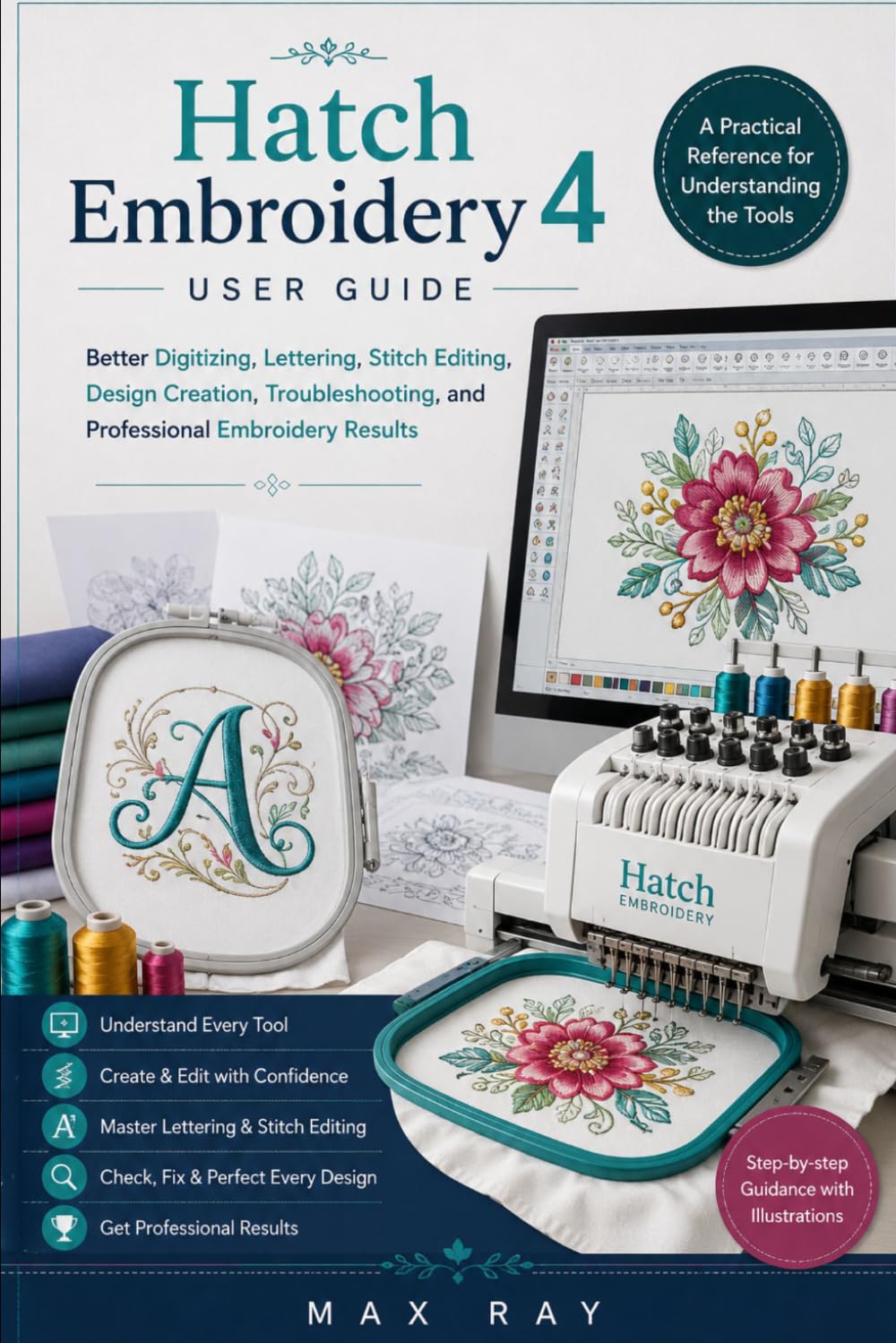 Hatch Embroidery 4 User Guide: A Practical Reference for Understanding the Tools, Better Digitizing, Lettering, Stitch Editing, Design Creation, Troubleshooting, and Professional Embroidery Results baixar livro de graça