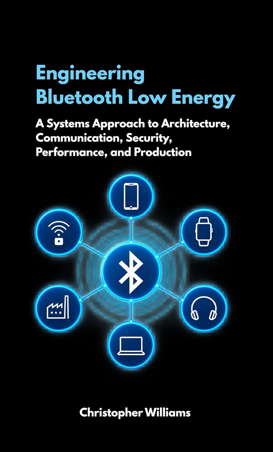 ler totalmente Engineering Bluetooth Low Energy: A Systems Approach to Architecture, Communication, Security, Performance, and Production (English Edition)