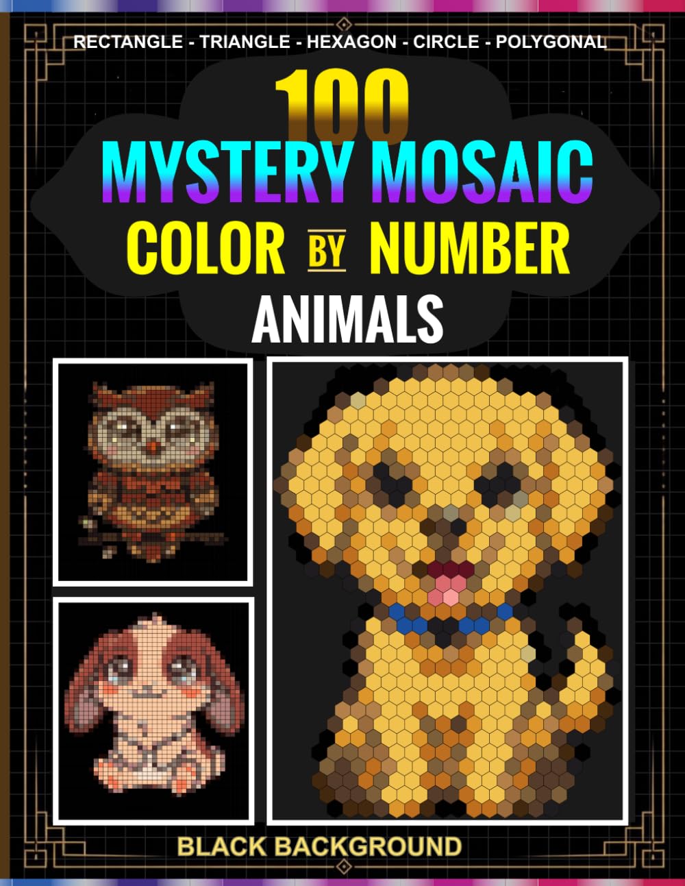 ler totalmente 100 Mystery Mosaic Color by Number: Animal Designs in 5 Mosaic Shapes: Rectangle, Triangle, Hexagon, Circle and Polygonal with a 30-Color Master Palette on Black Background