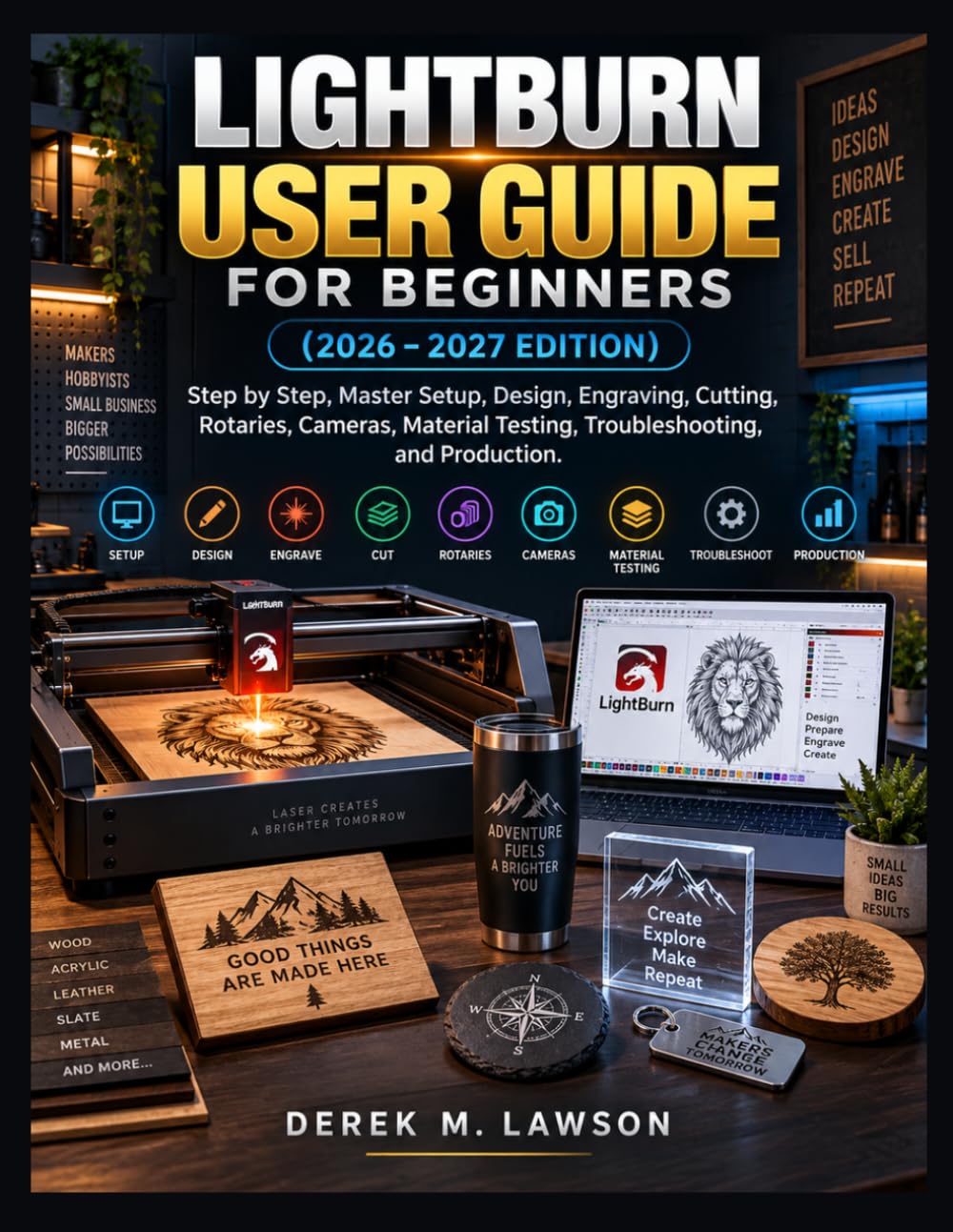 LIGHTBURN USER GUIDE FOR BEGINNERS: Step by Step, Master Setup, Design, Engraving, Cutting, Rotaries, Cameras, Material Testing, Troubleshooting, and ProductionDerek M. Lawson baixar o livro de graça