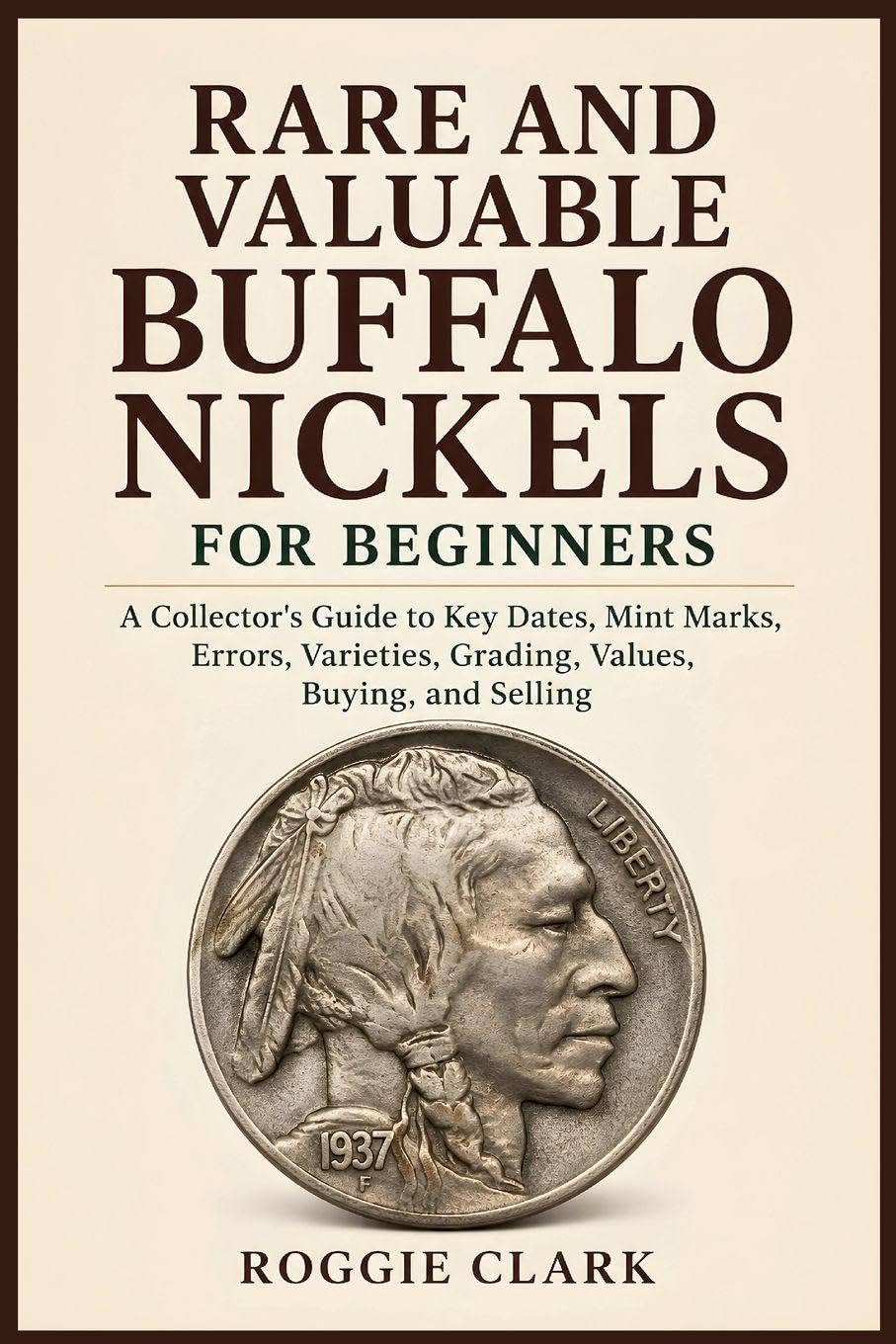 Rare and Valuable Buffalo Nickels for Beginners: A Collector's Guide to Key Dates, Mint Marks, Errors, Varieties, Grading, Values, Buying, and Selling baixar o livro de graça