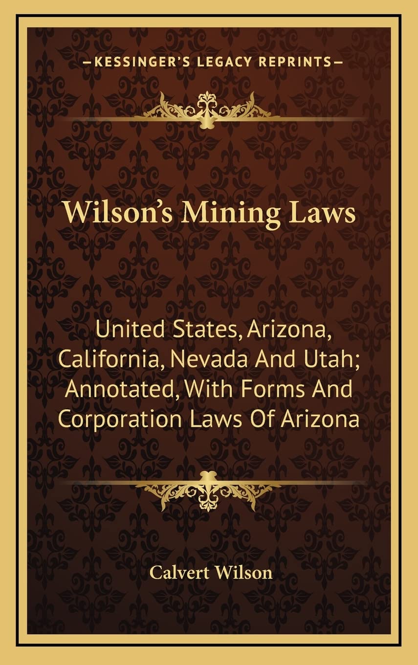 ler totalmente Wilson's Mining Laws: United States, Arizona, California, Nevada And Utah; Annotated, With Forms And Corporation Laws Of Arizona