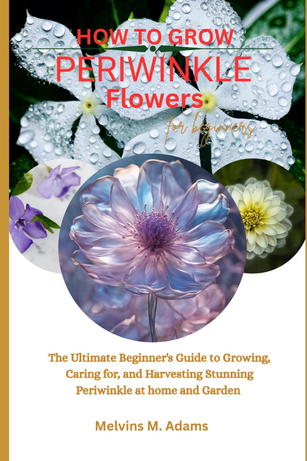 How to grow periwinkle flowers for beginners: The Ultimate Beginner’s Guide to Growing, Caring for, and Harvesting Stunning Periwinkle at Home and garden baixar o livro de graça