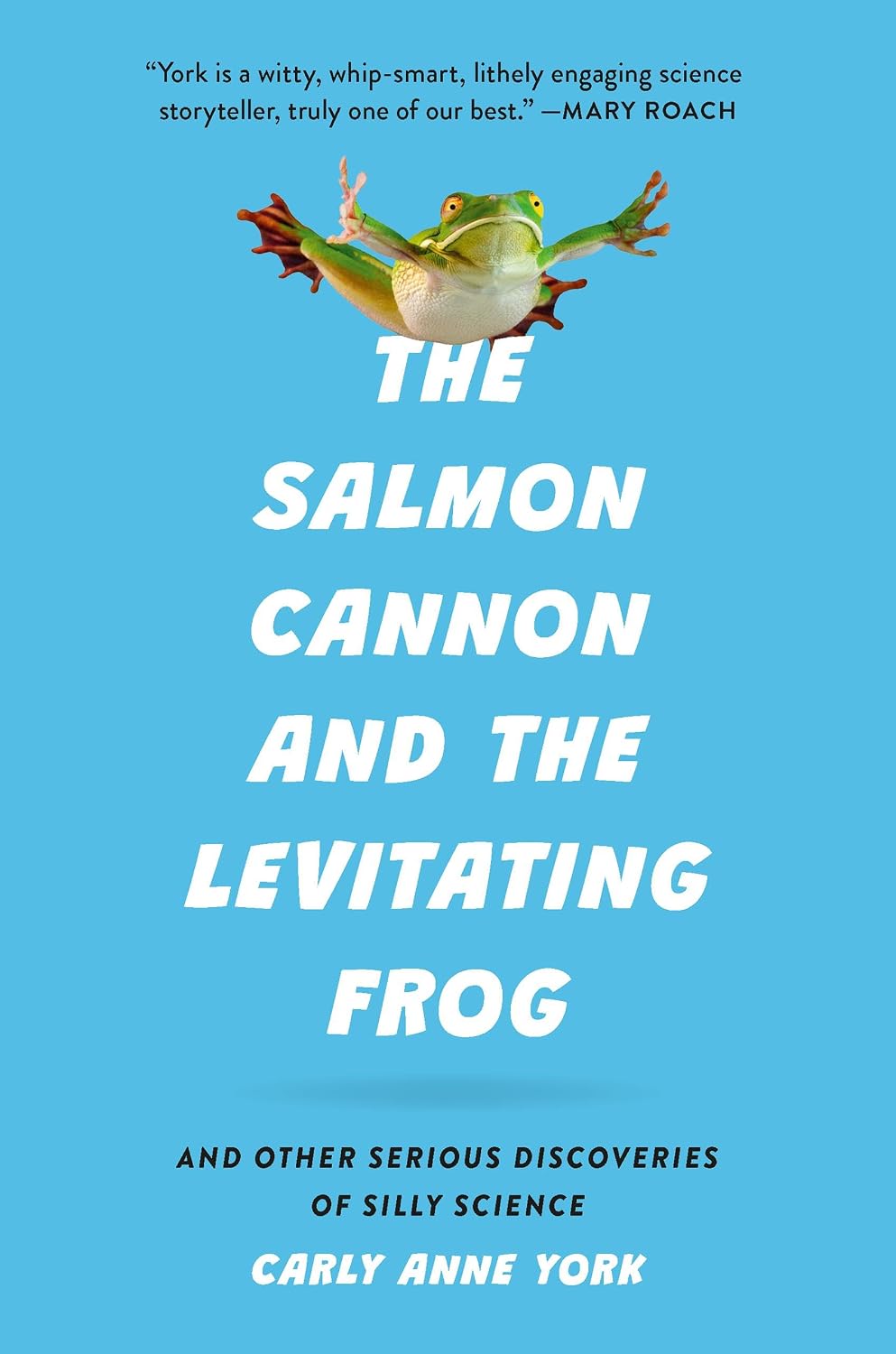 The Salmon Cannon and the Levitating Frog: And Other Serious Discoveries of Silly Science (English Edition)