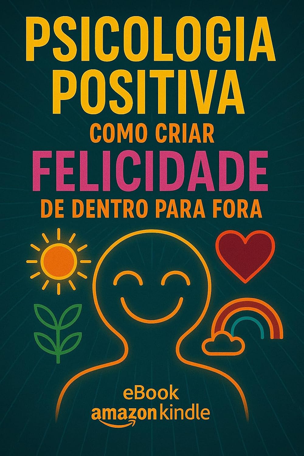 Psicologia Positiva: Como Criar Felicidade de Dentro Para Fora baixar o livro de graça