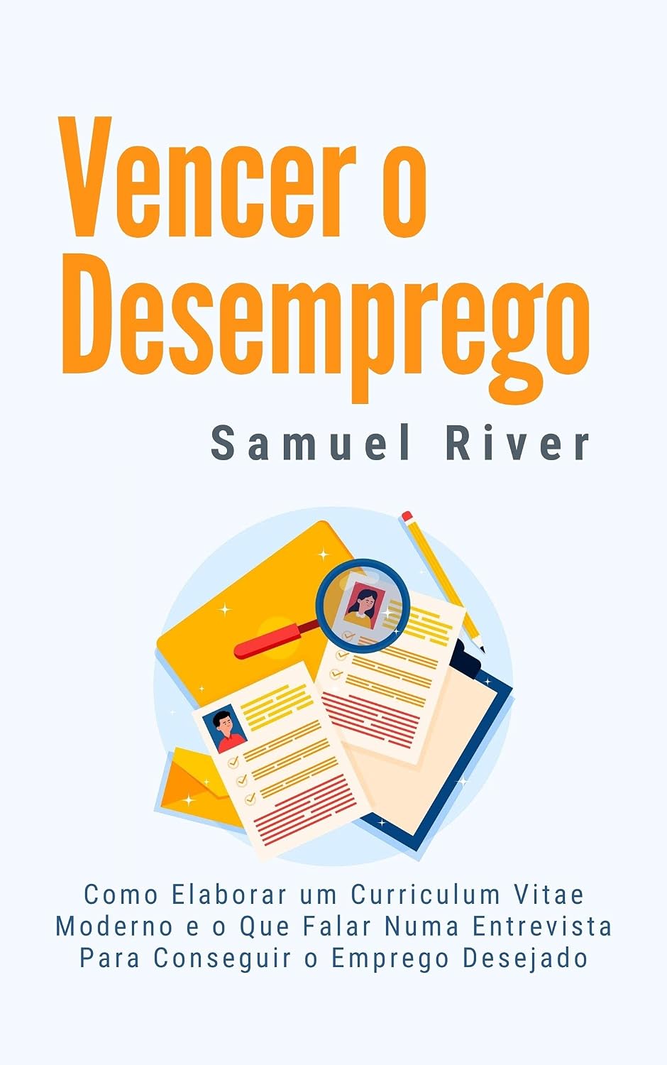 Vencer o Desemprego: Como Elaborar um Curriculum Vitae Moderno e o que Falar numa Entrevista para Conseguir o Emprego Desejado baixar livro de graça