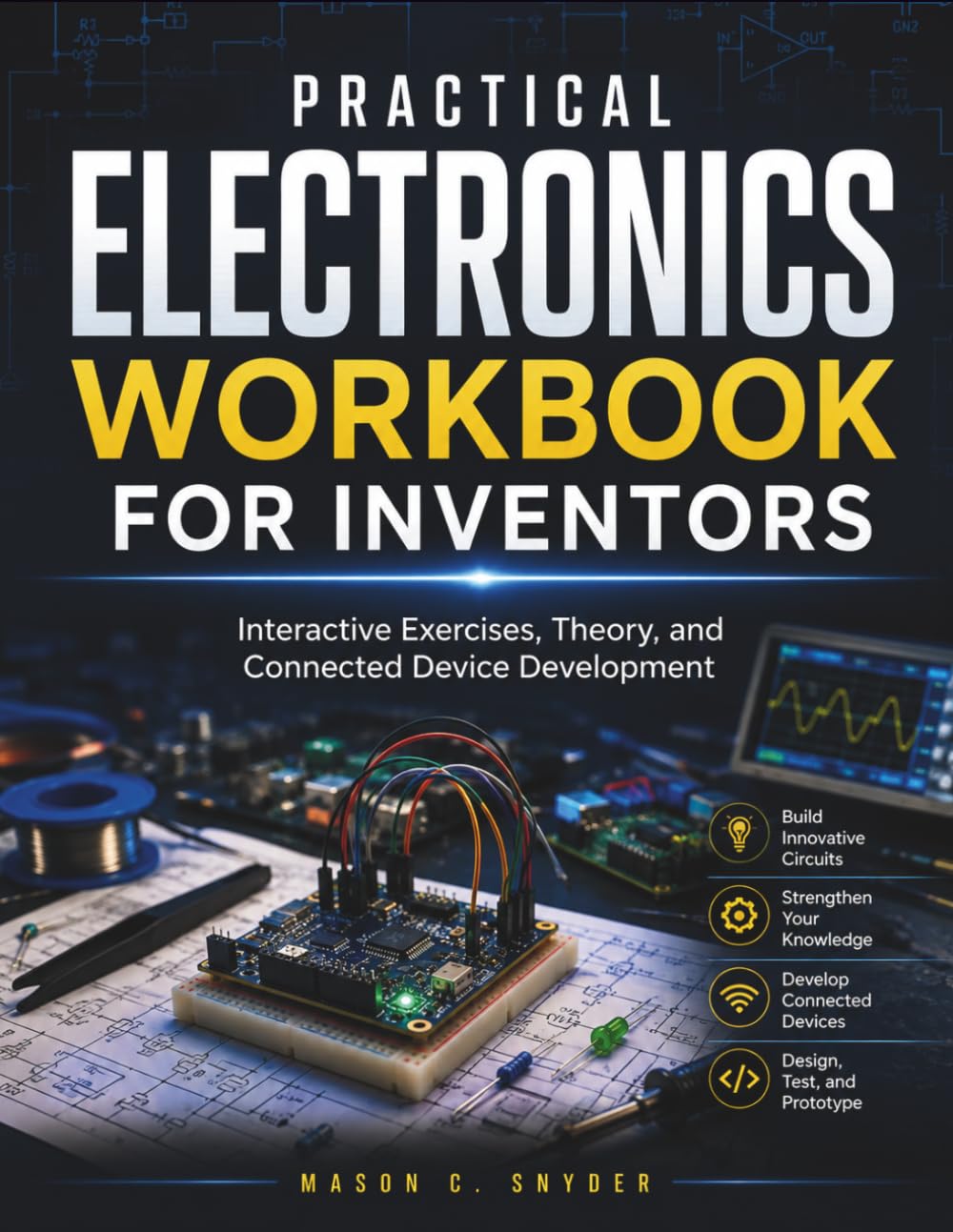 Practical Electronics Workbook For Inventors: Interactive Exercises, Theory, and Connected Device Development