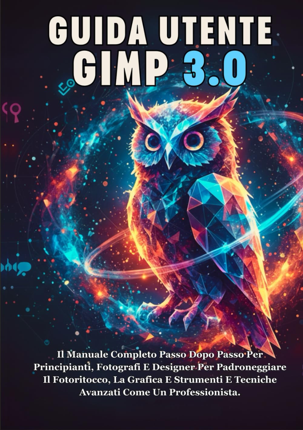 GUIDA UTENTE GIMP 3.0: Il Manuale Completo Passo Dopo Passo Per Principianti, Fotografi E Designer Per Padroneggiare Il Fotoritocco, La Grafica E... Come Un Professionista. (Italian Edition) baixar o livro de graça