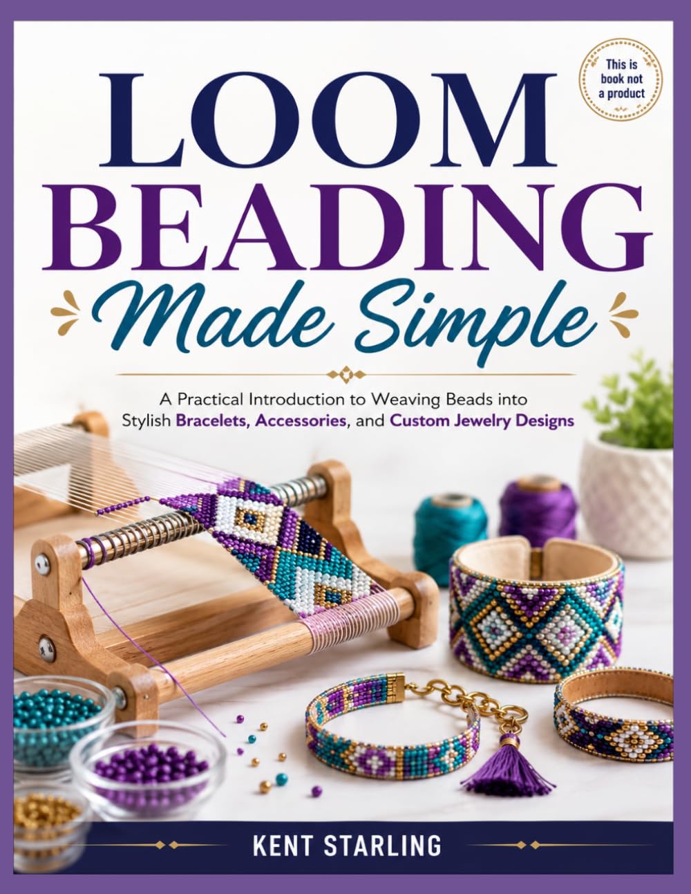 LOOM BEADING MADE SIMPLE: A Practical Introduction to Weaving Beads into Stylish Bracelets, Accessories, and Custom Jewelry Designs baixar o livro de graça