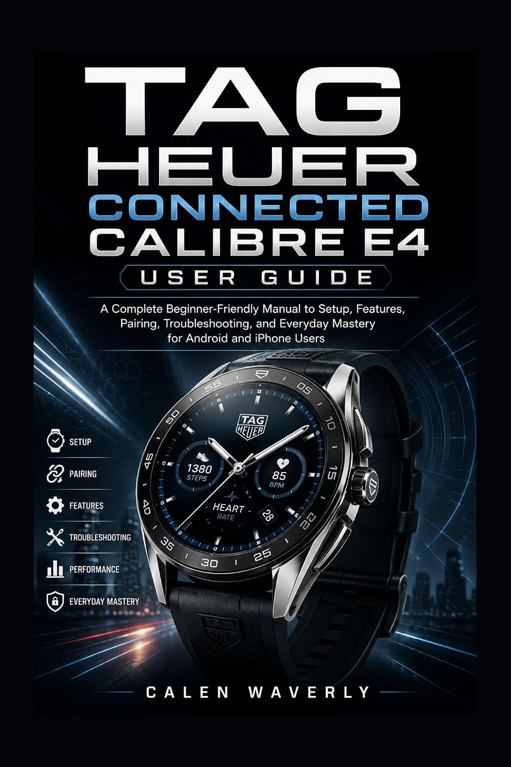 ler totalmente TAG Heuer Connected Calibre E4 User Guide: A Complete Beginner-Friendly Manual to Setup, Features, Pairing, Troubleshooting, and Everyday Mastery for Android and iPhone Users (English Edition)