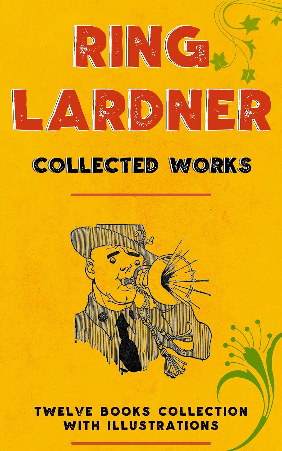 Ring Lardner: Collected Works (Illustrated): Twelve Books: Treat 'Em Rough, Bib Ballads, Gullible's Travels, Etc., The Real Dope, You Know Me, Al, Alibi... Golden Honeymoon, etc.. (English Edition) baixar livro de graça