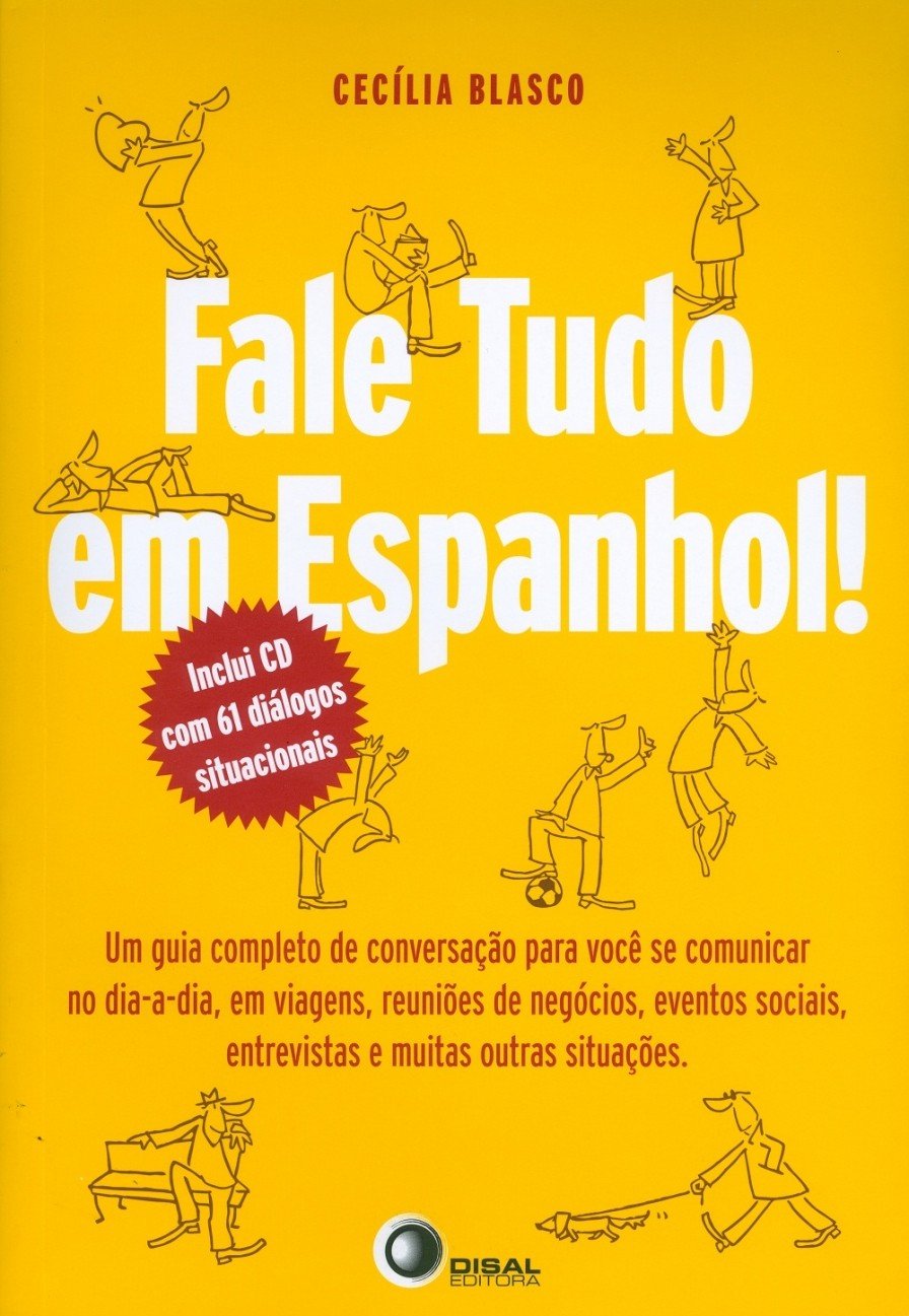 Fale tudo em espanhol!: um Guia Completo de Conversação Para Você se Comunicar no dia a Dia, em Viagens, Reuniões de Negócios, Eventos Sociais, Entrevistas e Muitas Outras Situações