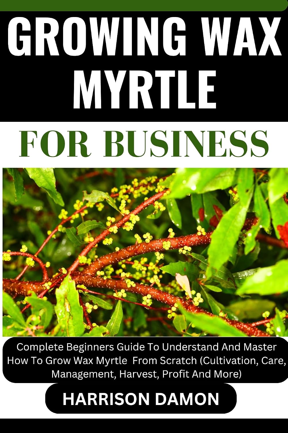 ler totalmente GROWING WAX MYRTLE FOR BUSINESS: Complete Beginners Guide To Understand And Master How To Grow Wax Myrtle From Scratch (Cultivation, Care, Management, Harvest, Profit And More) (English Edition)
