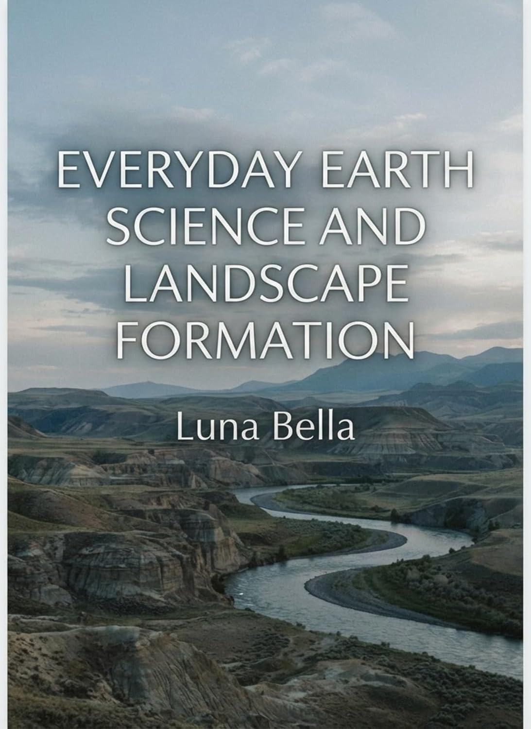 Everyday Earth Science and Landscape Formation: A Practical Guide to Reading Rocks, Rivers, and Landforms on Every Hike (Earth, Rock & Crystal) (English Edition) baixar o livro de graça