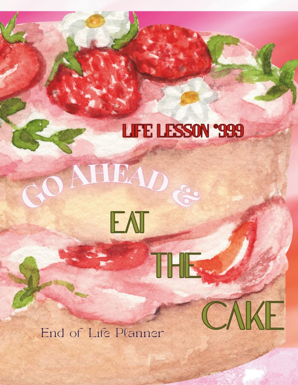 Life Lesson #999 Go Ahead & Eat The Cake: End of Life Planner baixar o livro de graça
