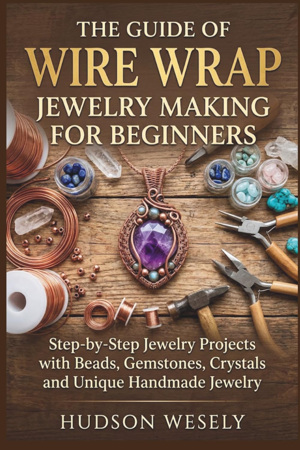 ler totalmente The Guide Of Wire Wrap Jewelry Making For Beginners: Step-by-Step Jewelry Projects with Beads, Gemstones, Crystals and Unique Handmade Jewelry