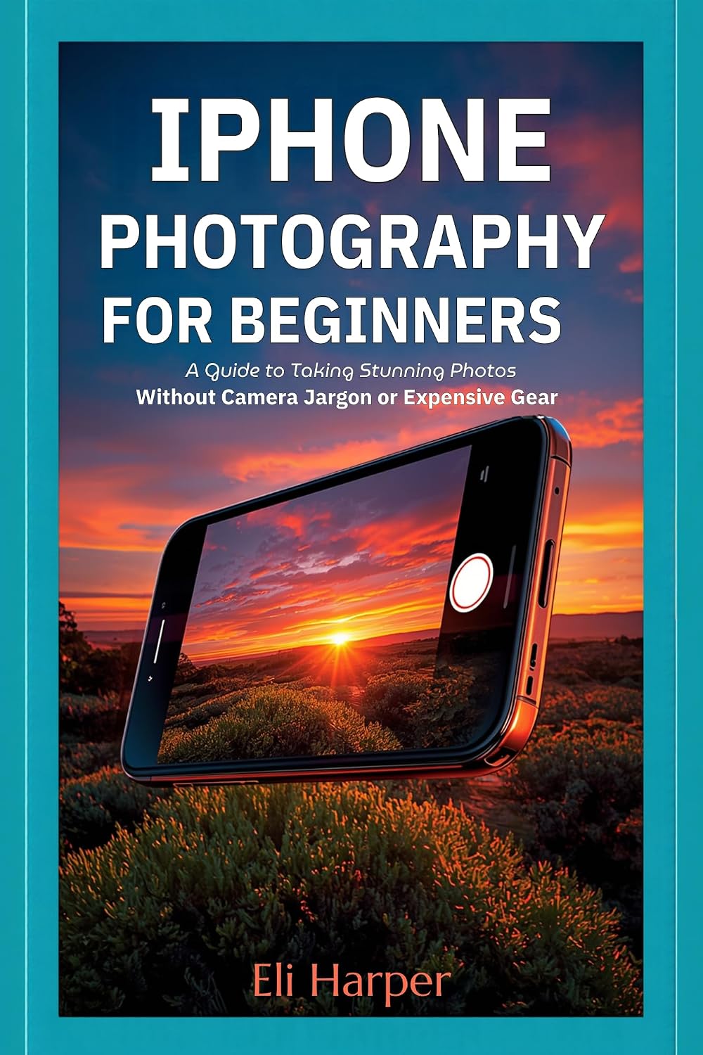 ler totalmente IPHONE PHOTOGRAPHY FOR BEGINNERS: A Guide to Taking Stunning Photos Without Camera Jargon or Expensive Gear (English Edition)