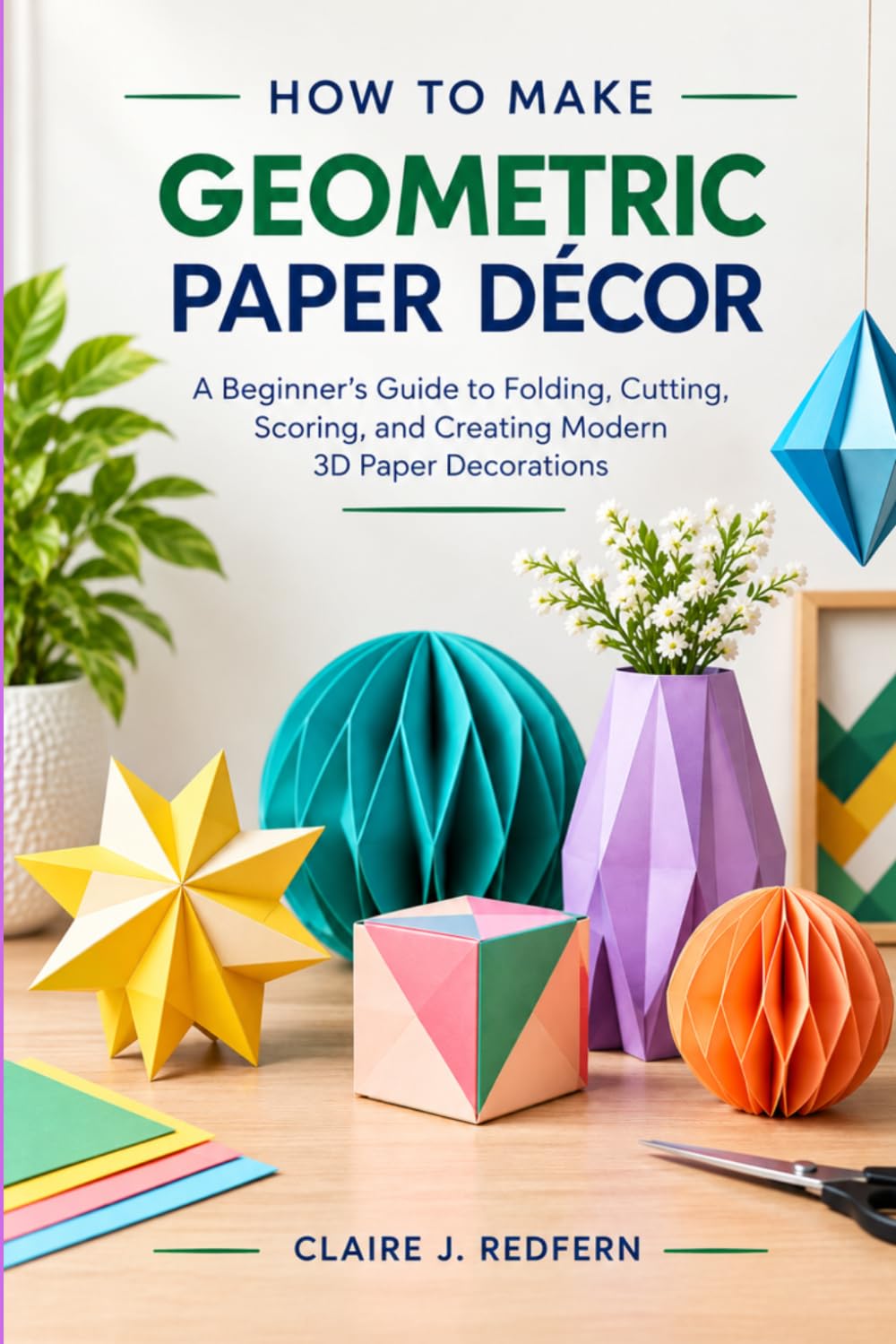 How to Make Geometric Paper Décor: A Beginner's Guide to Folding, Cutting, Scoring, and Creating Modern 3D Paper Decorations baixar livro de graça