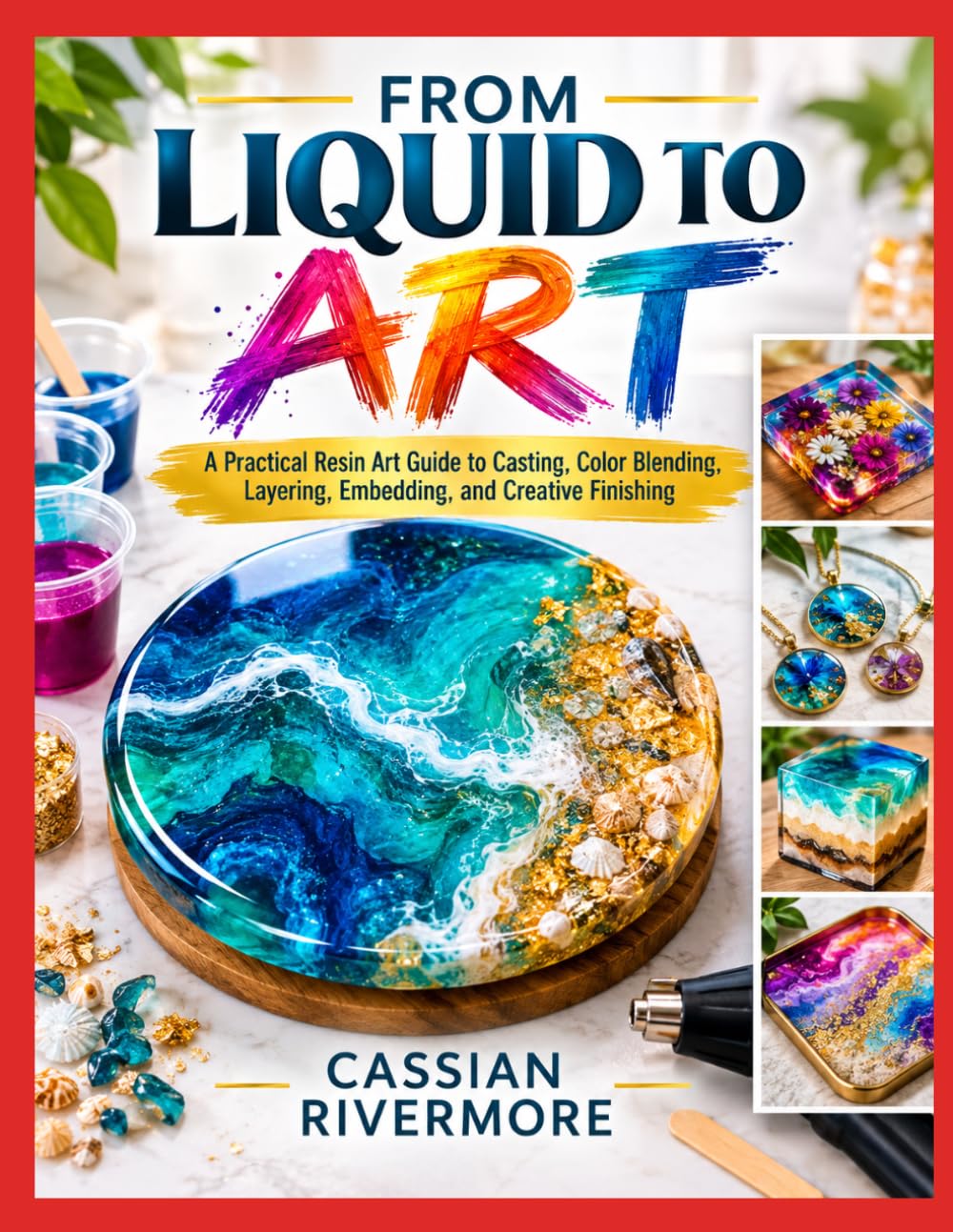 FROM LIQUID TO ART: A Practical Resin Art Guide to Casting, Color Blending, Layering, Embedding, and Creative Finishing baixar o livro de graça