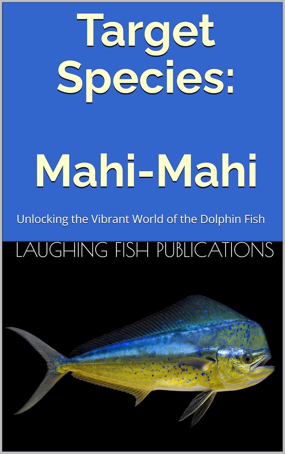 Target Species: Mahi Mahi: Unlocking the Vibrant World of the Dolphin Fish (English Edition) baixar o livro de graça
