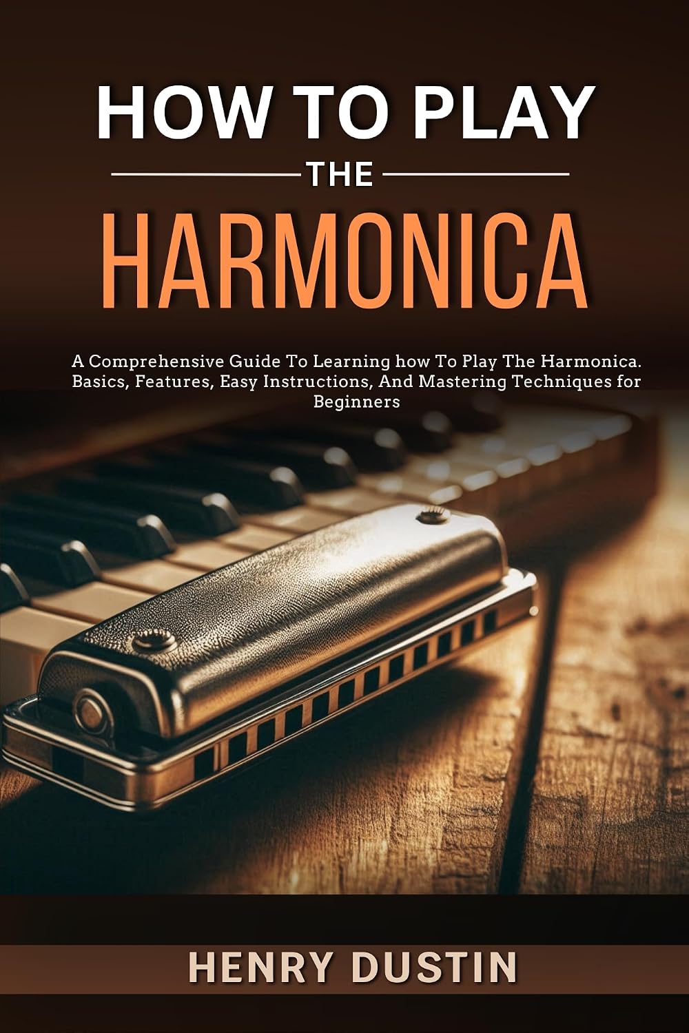 ler totalmente HOW TO PLAY THE HARMONICA: A Comprehensive Guide To Learning how To Play The Harmonica. Basics, Features, Easy Instructions, And Mastering Techniques for Beginners (English Edition)