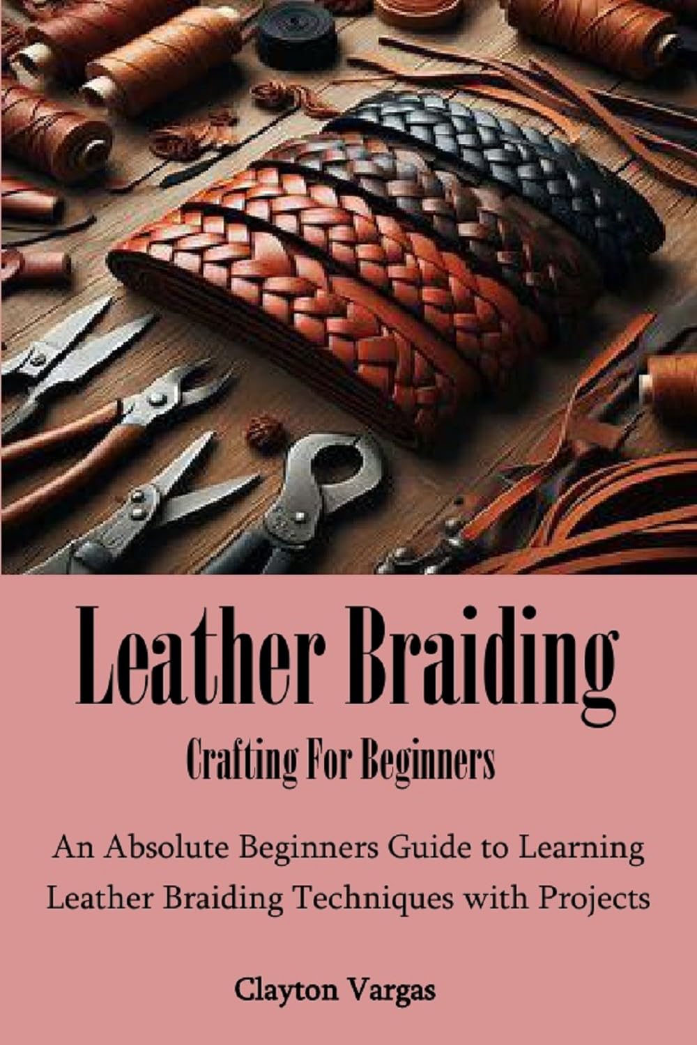 ler totalmente Leather Braiding Crafting For Beginners: An Absolute Beginners Guide to Learning Leather Braiding Techniques with Projects (English Edition)