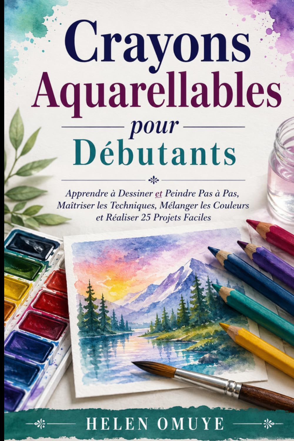 ler totalmente Crayons Aquarellables pour Débutants: Apprendre à Dessiner et Peindre Pas à Pas, Maîtriser les Techniques, Mélanger les Couleurs et Réaliser 25 Projets Faciles (French Edition)