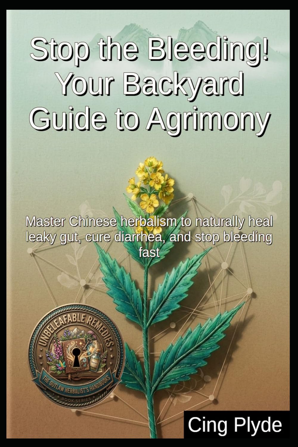 Stop the Bleeding! Your Backyard Guide to Agrimony: Master Chinese herbalism to naturally heal leaky gut, cure diarrhea, and stop bleeding fast... Remedies: The Outlaw Herbalist's Handbooks) baixar o livro de graça