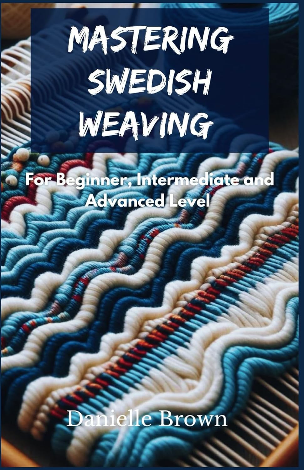ler totalmente Mastering Swedish Weaving: For Beginners, Intermediate and Advanced Level