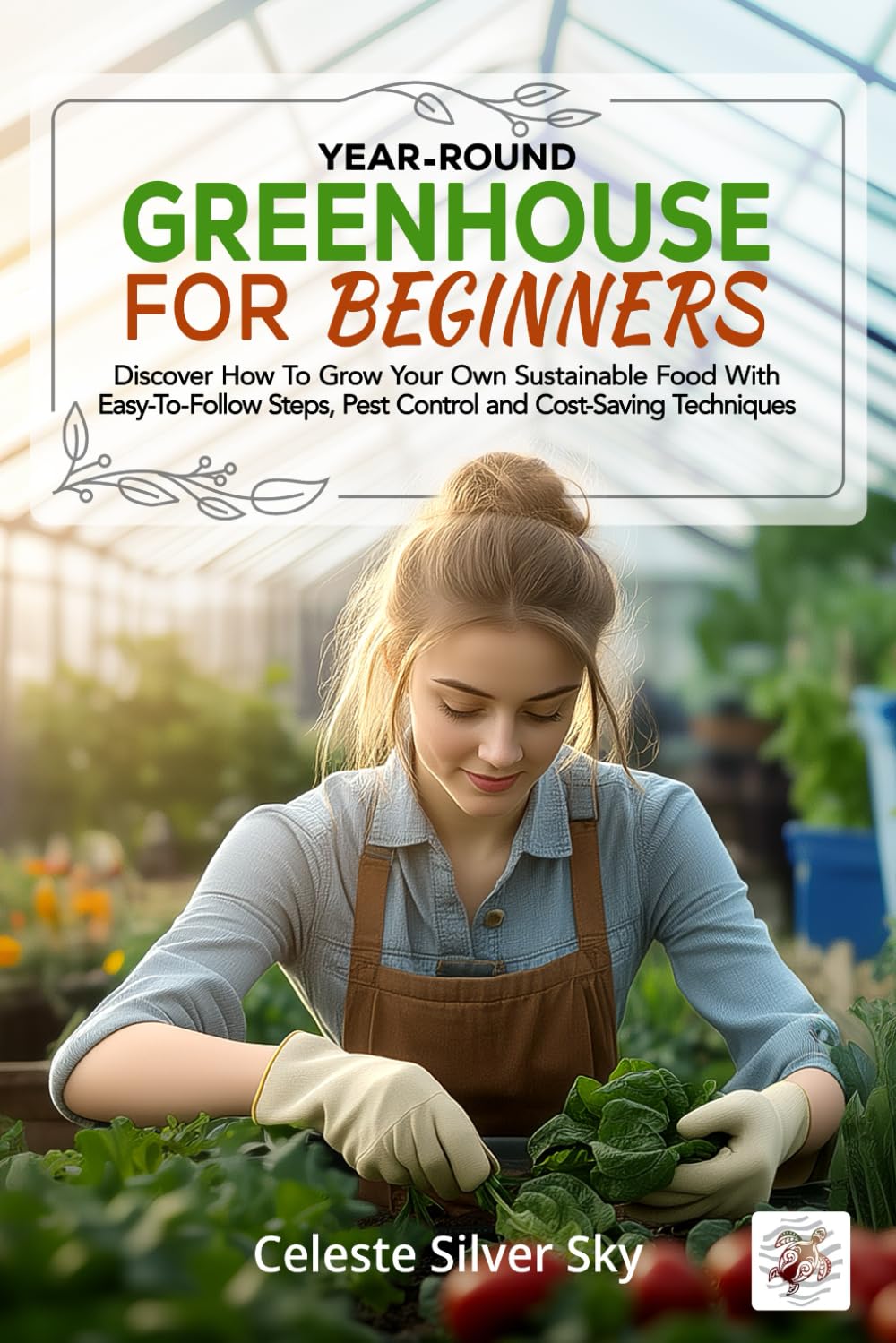 Year-Round Greenhouse for Beginners: Discover How To Grow Your Own Sustainable Food With Easy-To-Follow Steps, Pest Control And Cost-Saving Techniques (Plant and Prosper) baixar o livro de graça
