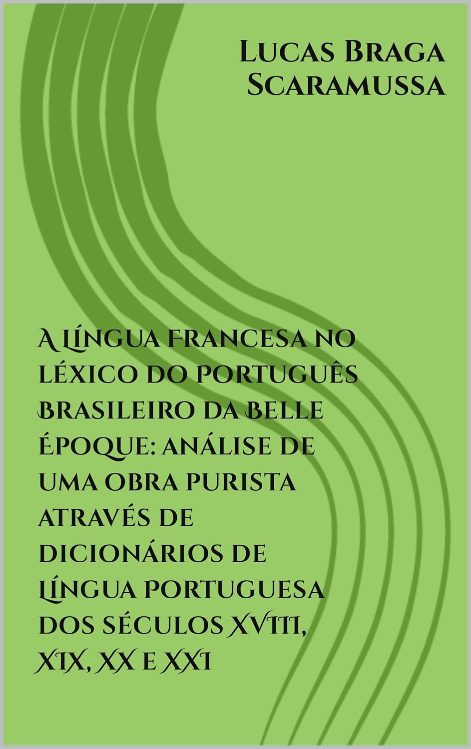 A Língua Francesa no léxico do Português Brasileiro da Belle Époque: análise de uma obra purista através de dicionários de Língua Portuguesa dos séculos XVIII, XIX, XX e XXI baixar livro de graça