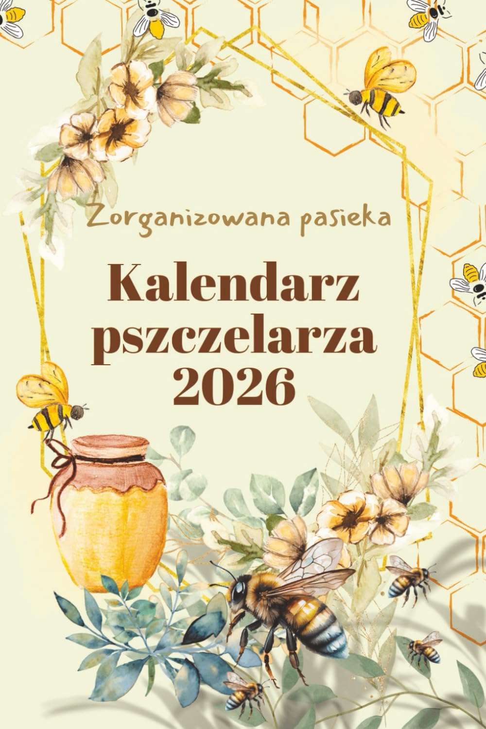 Zorganizowana Pasieka, Kalendarz Pszczelarza 2026: Monitoruj swoje ule i optymalizuj produkcję miodu przez cały rok