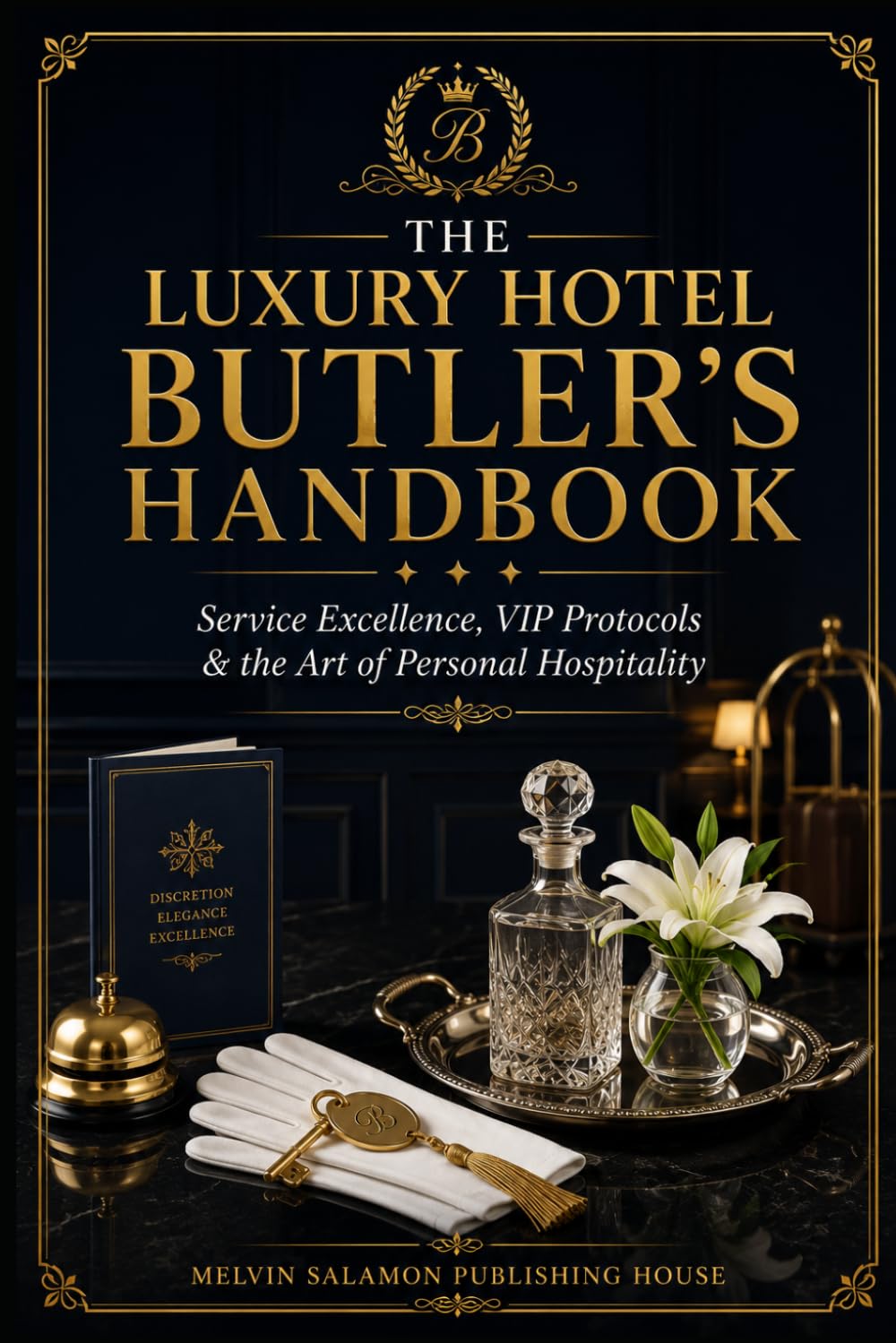 ler totalmente The Luxury Hotel Butler's Handbook: Service Excellence, VIP Protocols & the Art of Personal Hospitality: 10