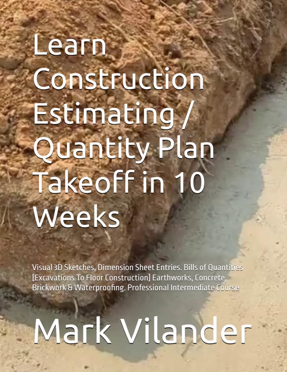ler totalmente Learn Construction Estimating / Quantity Plan Takeoff in 10 Weeks: Visual 3D Sketches, Dimension Sheet Entries. Bills of Quantities [Excavations To... Professional Intermediate Course