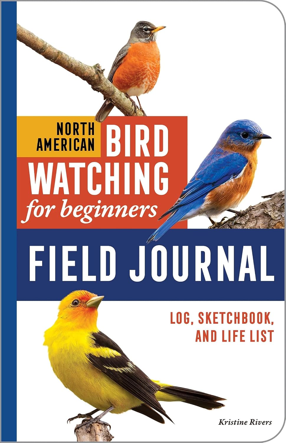 North American Bird Watching for Beginners Field Journal: Log, Sketchbook, and Life List