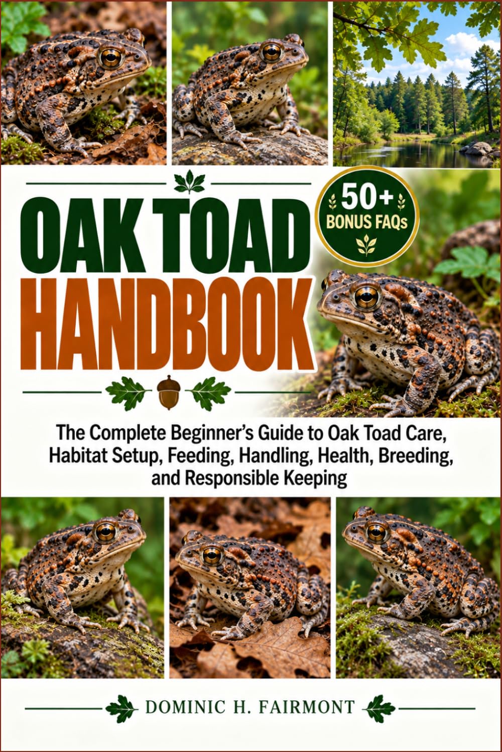 OAK TOAD HANDBOOK: The Complete Beginner’s Guide to Oak Toad Care, Habitat Setup, Feeding, Handling, Health, Breeding, Tadpole Development, and Responsible Keeping