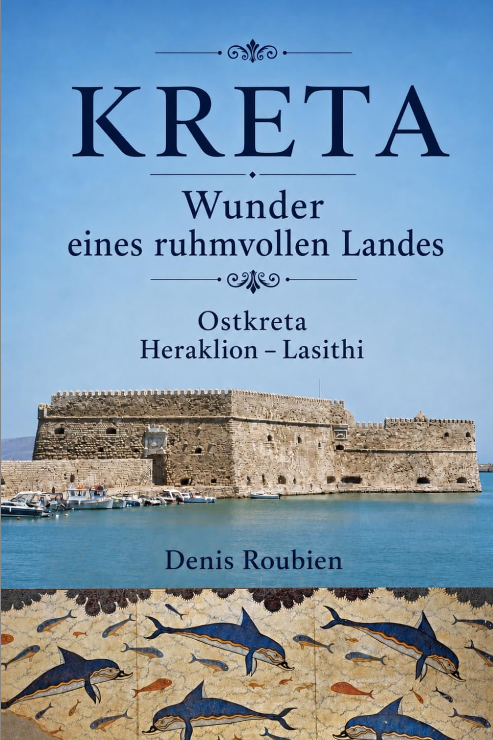 ler totalmente Kreta. Wunder eines ruhmvollen Landes: Teil II: Ostkreta (Heraklion – Lasithi) (Reisen in Kultur und Landschaft) (German Edition)
