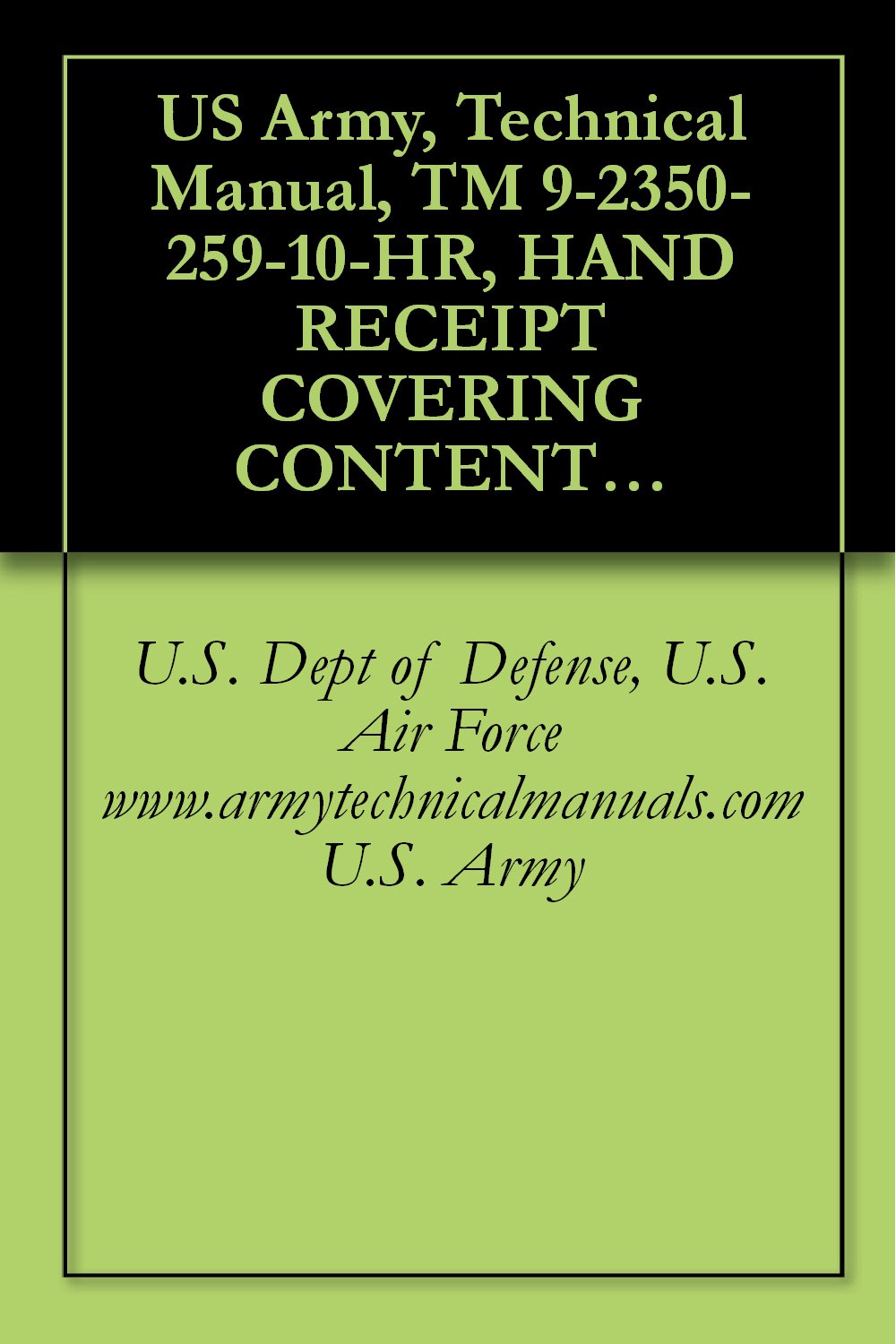 ler totalmente US Army, Technical Manual, TM 9-2350-259-10-HR, HAND RECEIPT COVERING CONTENTS OF COMPONENTS OF END ITEM, (COEI), BASIC ISSUE ITEMS, (BII), AND ADDITIONAL... military manuals on cd, (English Edition)