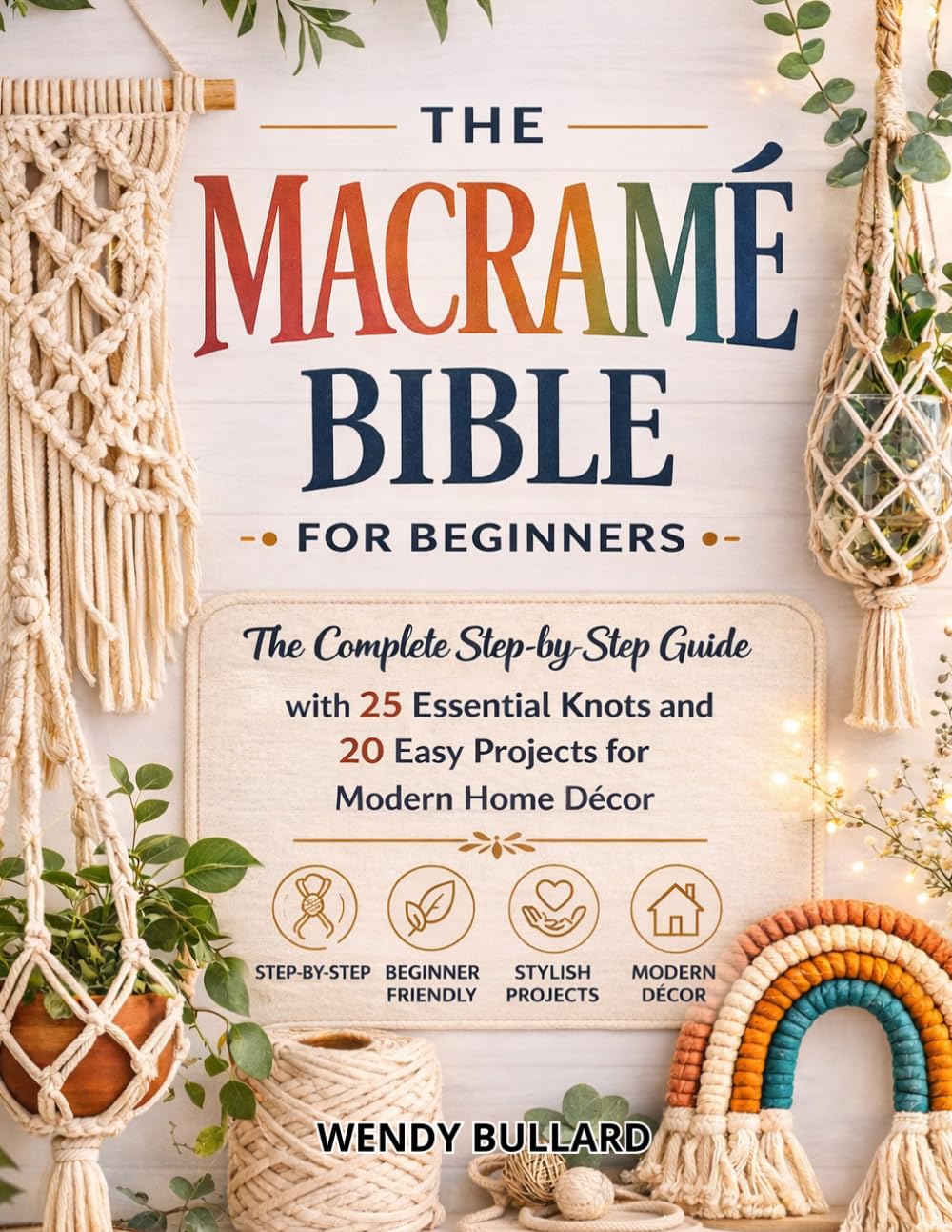 The Macramé Bible for Beginners: The Complete Step-by-Step Guide with 25 Essential Knots and 20 Easy Projects for Modern Home Décor baixar o livro de graça
