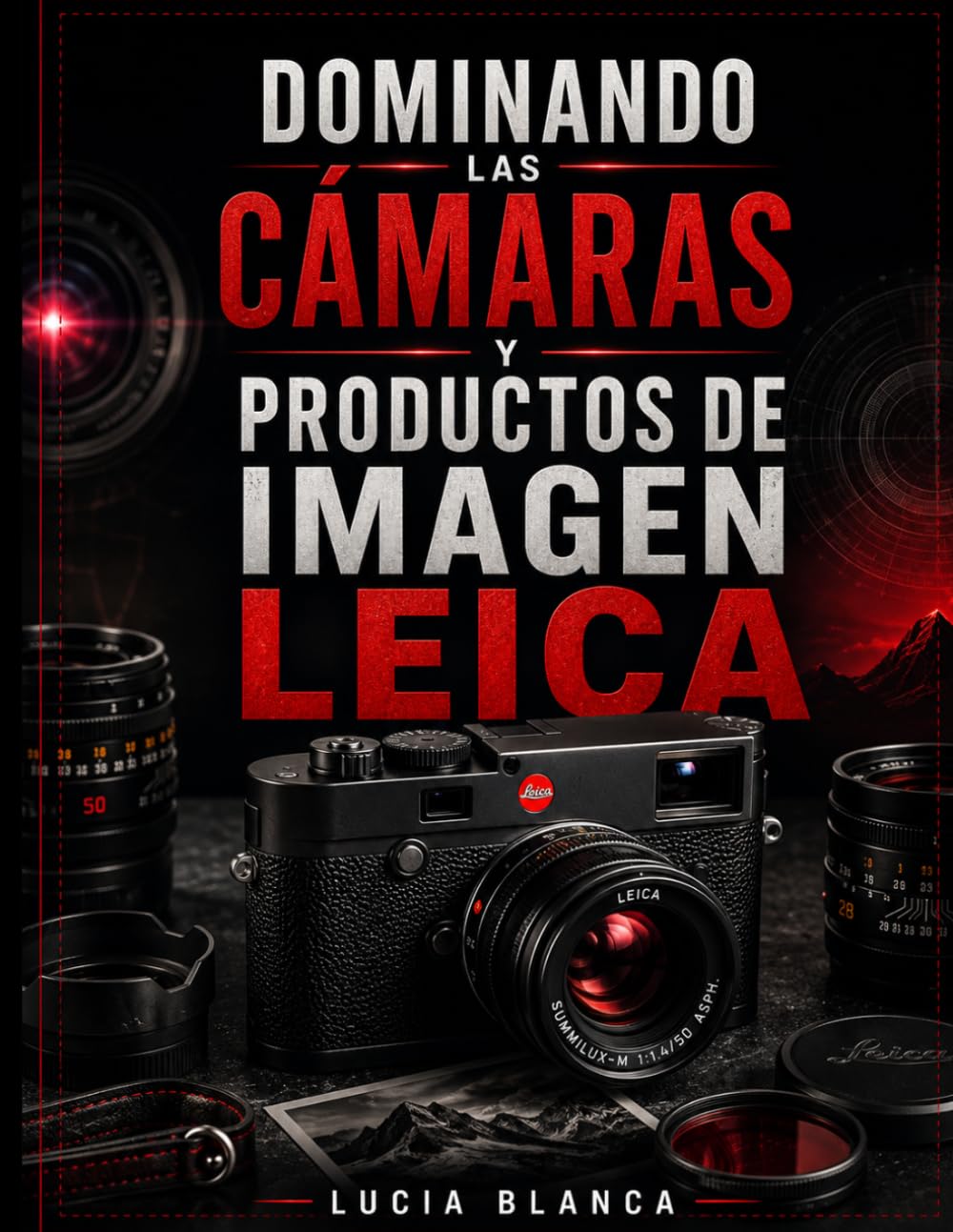 capítulo por capítulo baixar Dominando Las Cámaras Y Productos de Imagen Leica: Una guía de usuario independiente que abarca cámaras Leica, objetivos, óptica deportiva,... mantenimiento y solución de problemas.