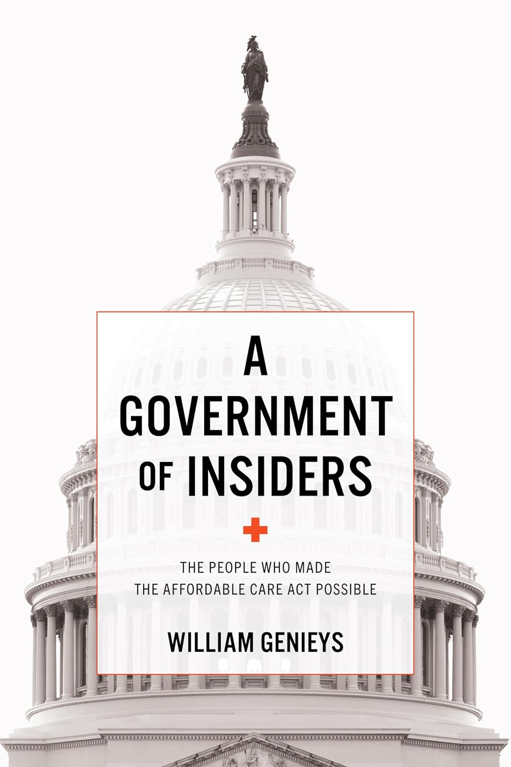 ler totalmente A Government of Insiders: The People Who Made the Affordable Care Act Possible (English Edition)