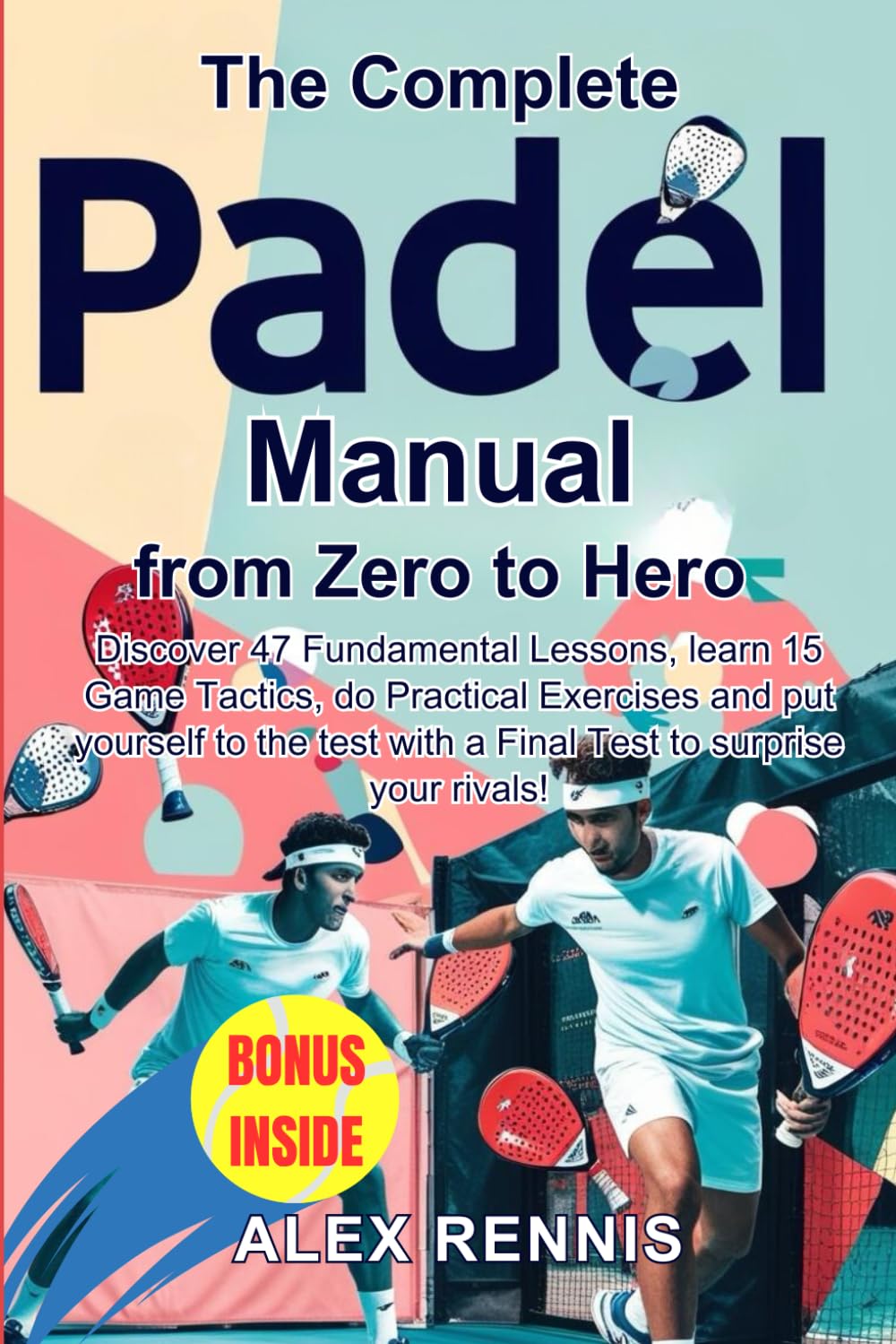 capítulo por capítulo baixar The Complete Padel Manual, from Zero to Hero: Discover 47 Fundamental Lessons, learn 15 Game Tactics, do Practical Exercises and put yourself to the test with a Final Test to Surprise your Rivals!