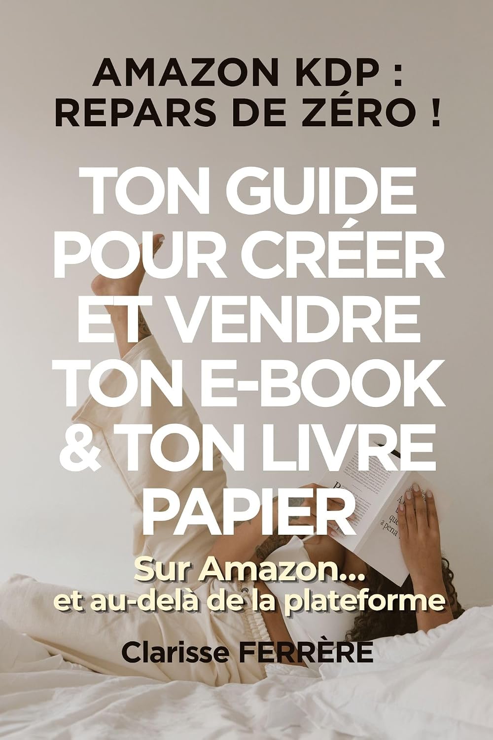 ler totalmente AMAZON KDP: REPARS DE ZÉRO !: TON GUIDE POUR CRÉER ET VENDRE TON E-BOOK & TON LIVRE PAPIER sur Amazon… et au-delà de la plateforme (Créer et vendre des... de départ: Amazon KDP) (French Edition)