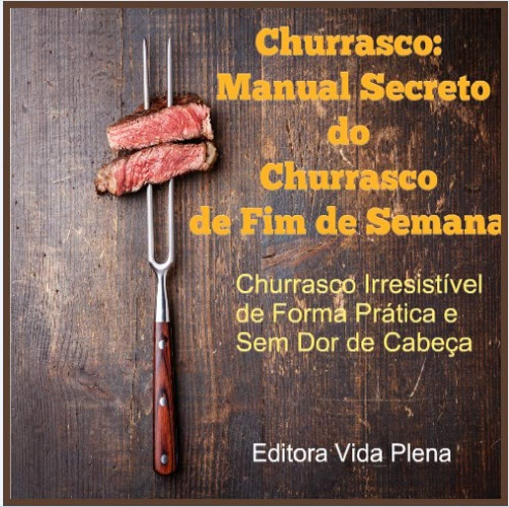 ler totalmente Churrasco: Manual Secreto do Churrasco de Fim de Semana: Churrasco Irresistível de Forma Prática e Sem Dor de Cabeça (Churrasco Incrível Livro 1)
