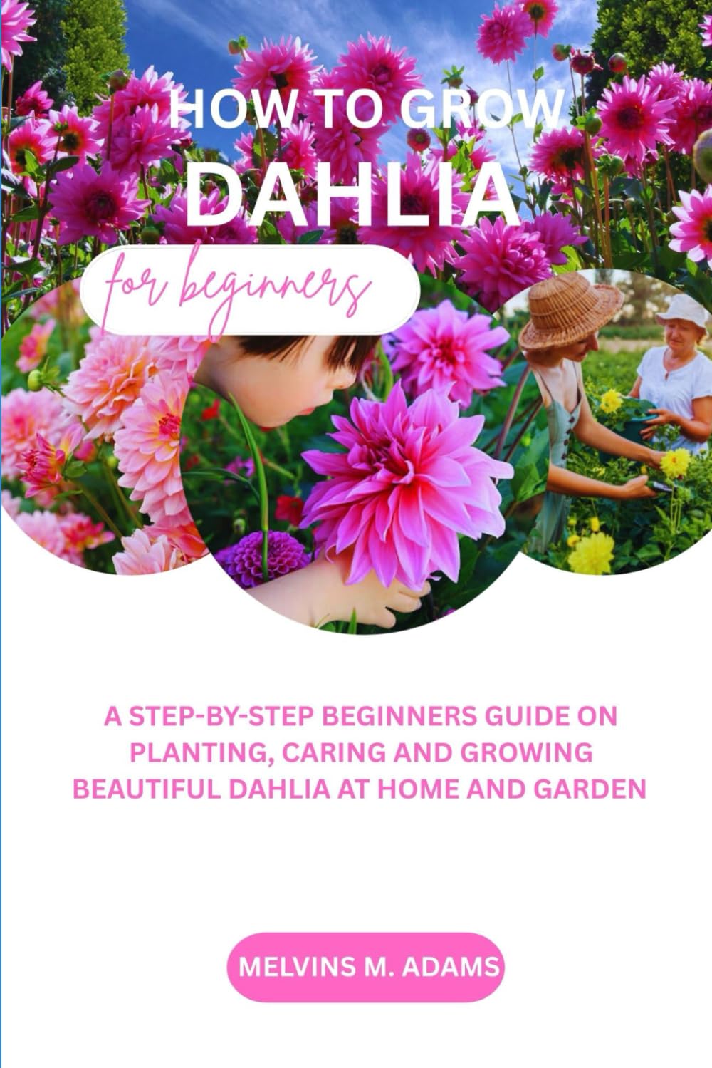 How to grow Dahlia flower for beginners: A STEP-BY-STEP BEGINNERS GUIDE ON PLANTING, CARING AND GROWING BEAUTIFUL DAHLIA AT HOME AND GARDEN baixar o livro de graça