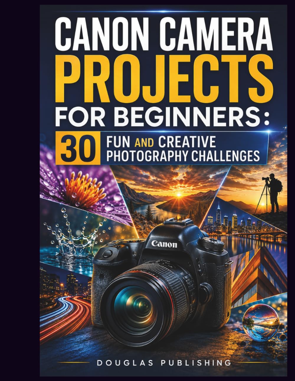 capítulo por capítulo baixar Canon Camera Projects for Beginners: 30 FUN AND CREATIVE PHOTOGRAPHY CHALLENGES: A 30-Day Beginner Guide to Mastering Camera Settings, Creative... Exposure, and Practical Photo Challenges