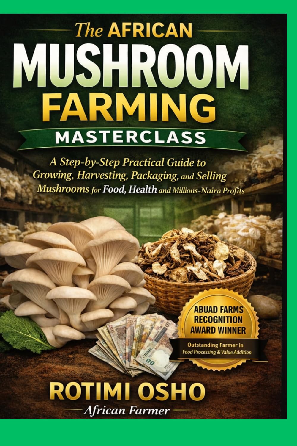 The African Mushroom Farming Masterclass: A Step-by-Step Practical Guide to Growing, Harvesting, Packaging and Selling Mushrooms for Food, Health and Millions-Naira Profits baixar livro de graça