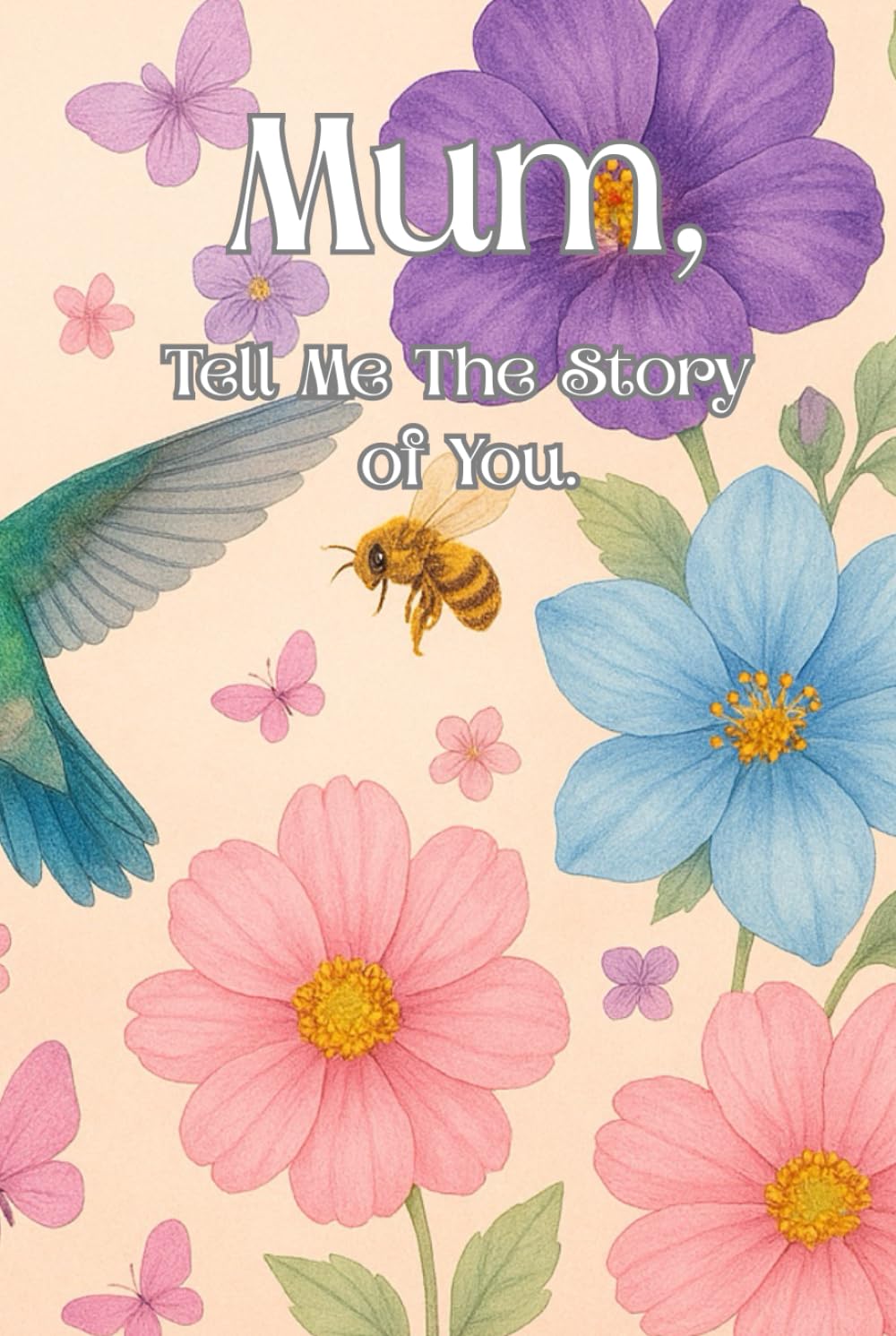 Mum, Tell Me The Story Of You.: A guided journal created for mums who want to share their life, memories, thoughts and experiences. baixar o livro de graça